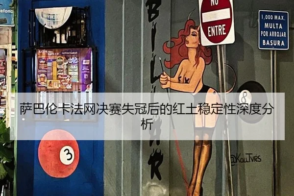萨巴伦卡法网决赛失冠后的红土稳定性深度分析 - leyu